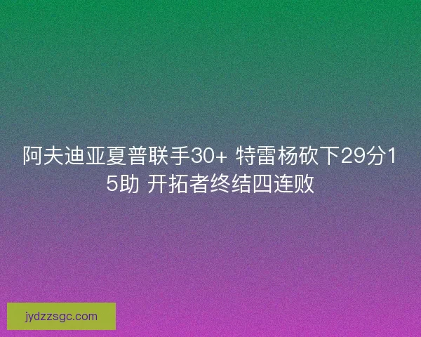 阿夫迪亚夏普联手30+ 特雷杨砍下29分15助 开拓者终结四连败 阿夫迪亚夏普联手30+ 特雷杨砍下29分15助 开拓者终结四连败